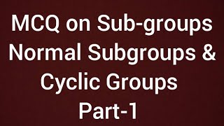 MCQ on Subgroups  Normal subgroups and Cyclic Groups [upl. by Navis491]