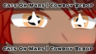 Cats On Mars  Cowboy Bebop Gacha Aka Edward causes problems on purpose [upl. by Viehmann]