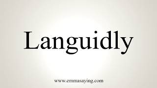 How To Pronounce Languidly [upl. by Jaquelyn]