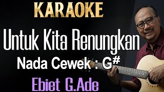 Untuk Kita Renungkan Karaoke Ebiet G Ade nada cewek G [upl. by Debarath76]