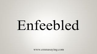 How To Say Enfeebled [upl. by Alliehs]