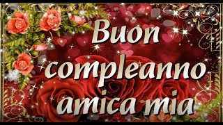 🌸🌹 🌻Auguri di buon compleanno amica miaTanti auguri alla mia amica più caraSei la migliore [upl. by Showker]