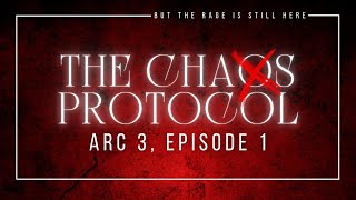 THE CHAOS PROTOCOL  Arc Three  E1 but the rage is still in you [upl. by Annelak]