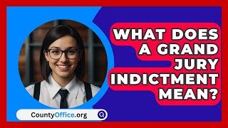 What Does a Grand Jury Indictment Mean  CountyOfficeorg [upl. by Verger326]