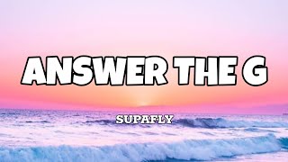 Answer the G  Supafly Lyrics [upl. by Llertnad]