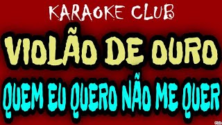 VIOLÃO DE OURO  QUEM EU QUERO NÃO ME QUER  KARAOKÊ [upl. by Tildie506]