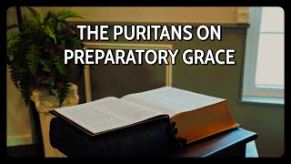 The Puritans on Preparatory Grace [upl. by Ryann661]