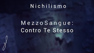 MezzoSangue Contro Te Stesso Nichilismo [upl. by Yelkcub836]