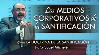 “LOS MEDIOS CORPORATIVOS DE SANTIFICACIÓN”  pastor Sugel Michelén Predicaciones estudios bíblicos [upl. by Naot34]