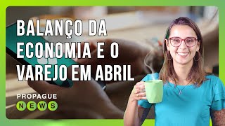 O balanço da economia e os principais resultados do varejo em abril [upl. by Schuyler]