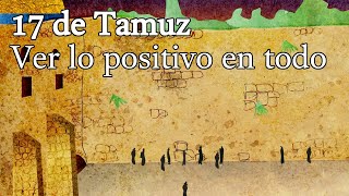 17 de Tamuz Ver lo positivo en todo [upl. by Ahsaercal]