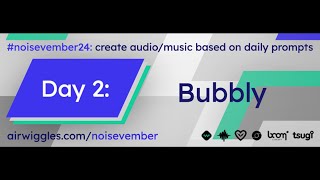 NOISEVEMBER Day 2 Bubbly [upl. by Kcod]