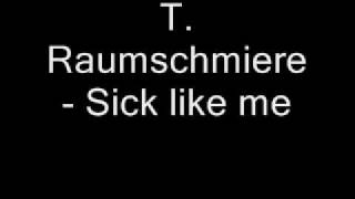 T Raumschmiere  Sick like me [upl. by Weisler115]