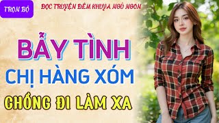 Đọc truyện đêm khuya nghe 15 phút ngủ ngon quotBẪY TÌNH CHỊ HÀNG XÓMquot Truyện ngắn tâm sự thầm kín hay [upl. by Egoreg20]