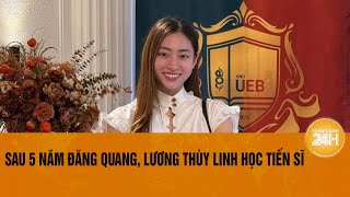 Hoa hậu Lương Thùy Linh học lên tiến sĩ  Toàn cảnh 24h [upl. by Ursi]