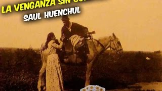 La venganza sin cumplir  Saul Huenchul [upl. by Killian]