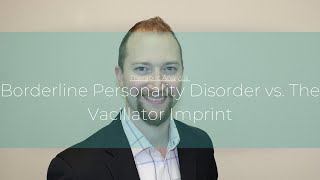 Borderline Personality Disorder vs The Vacillator Imprint [upl. by Goddord]