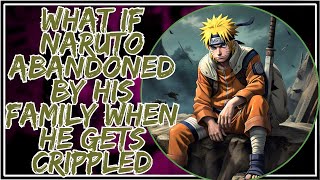 What If Naruto Abandoned By His Family When He Gets Crippled [upl. by Nathalia86]