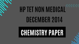 HP TET NON MEDICAL DEC 2014 CHEMISTRY SECTION [upl. by Nipha]