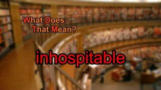 What does inhospitable mean [upl. by Nnaycart]