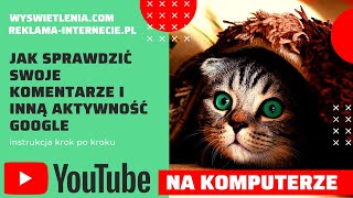 Jak sprawdzić KOMENTARZE i inną swoją aktywność w YOUTUBE i innych apkach Google [upl. by Idleman]