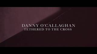 Tethered To The Cross Official Lyric Video  Danny OCallaghan [upl. by Nerrat]