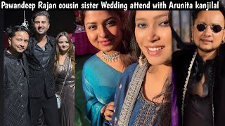 Pawandeep Rajan cousin sister wedding attend with Arunita kanjilal Jyotideep pihu  Arudeep [upl. by Eelymmij]