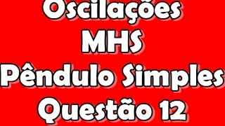 Oscilações Questão 12  Movimento Harmônico Simples MHS  Pêndulo Simples [upl. by Najram]