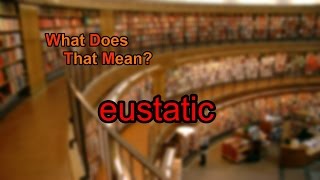 What does eustatic mean [upl. by Enyrhtak509]