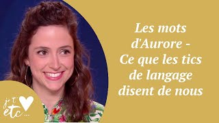 Les mots dAurore  Ce que les tics de langage disent de nous  Je taime etc S03 [upl. by Ainat]