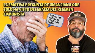 quotQué más le espera al pueblo de Cubaquot Pregunta anciano que solo ha visto desgracias de régimen [upl. by Ku365]