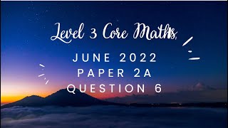 AQA Level 3 Core Maths June 2022 Paper 2A Question6 [upl. by Trilly172]