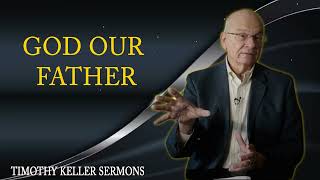 God Our Father – Timothy Keller Sermon [upl. by Airdnaed]