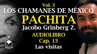 Cap 13 LAS VISITAS  LOS CHAMANES DE MÉXICO Vol 3Pachita  Jacobo Grinberg Z  Voz Chavenato [upl. by Ahseit819]