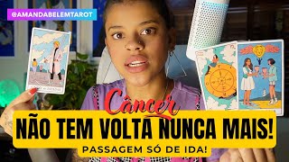 ♋️CÂNCER🚨NÃO TEM VOLTA NUNCA MAIS A PASSAGEM SÓ DE IDA [upl. by Dawn]