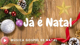 MÚSICA GOSPEL  Já é Natal  Noite de Paz Alegria e Amor  Música Gospel de Natal [upl. by Barbur454]