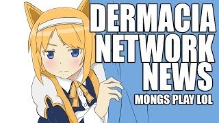 LOL DERMACIA NETWORK NEWS  MONGS PLAY LOL [upl. by Schaffer]