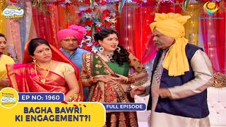 Ep 1960  Bagha Bawri Ki Engagement  Taarak Mehta Ka Ooltah Chashmah  Full Episode  तारक मेहता [upl. by Sixela]