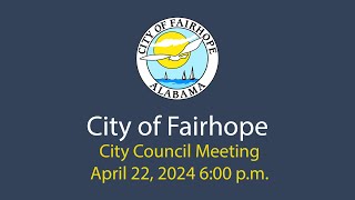 City of Fairhope City Council Meeting April 22 2024 [upl. by Enayr]