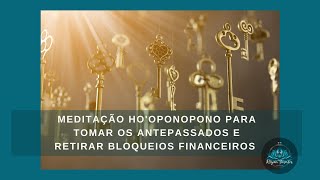 MEDITAÇÃO HOOPONOPONO PARA TOMAR OS ANTEPASSADOS E RETIRAR BLOQUEIOS FINANCEIROS [upl. by Eniamirt164]