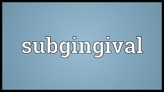 Subgingival Meaning [upl. by Krebs541]