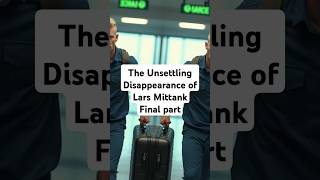 The Unsettling Disappearance of Lars Mittank Final Part crimecommunity coldcasefiles truecrime [upl. by Llenhoj]