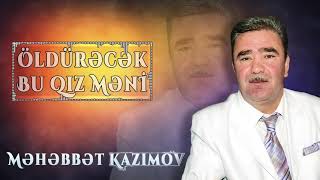 Məhəbbət Kazımov  Öldürəcək Bu Qız Məni [upl. by Asoramla]