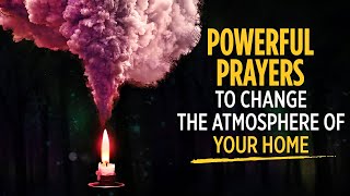 Prayers To Change The Atmosphere Of Your Home  KEEP THIS PLAYING OVER amp OVER  Blessed Prayers [upl. by Nami663]