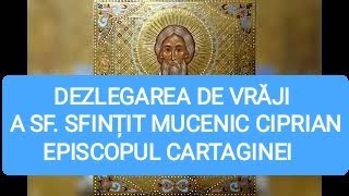 DEZLEGAREA DE VRĂJI A SFÂNTULUI SFINȚIT MUCENIC CIPRIAN EPISCOPUL CARTAGINEI [upl. by Eemyaj]