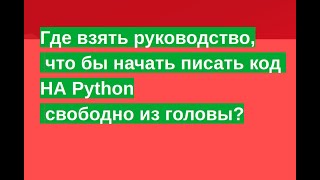 Где взять ГАЙД что бы начать писать код НА Python свободно из головы [upl. by Jaymee]