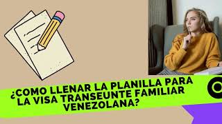 ¿Como llenar la PLANILLA para la VISA TRANSEUNTE FAMILIAR VENEZOLANA [upl. by Gawain]