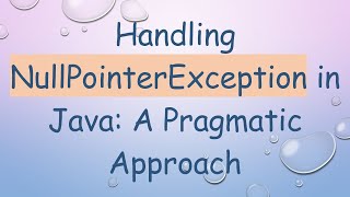 Handling NullPointerException in Java A Pragmatic Approach [upl. by Yasmin]