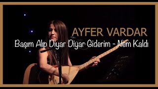 Ayfer Vardar  Başım Alıp Diyar Diyar Giderim  Nem Kaldı [upl. by Leilamag]