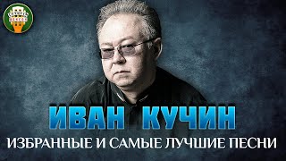 ИВАН КУЧИН ✮ ИЗБРАННЫЕ И САМЫЕ ЛУЧШИЕ ПЕСНИ ✮ ЛЮБИМЫЕ ХИТЫ ✮ IVAN KUCHIN ✮ BEST SONGS [upl. by Yotal]